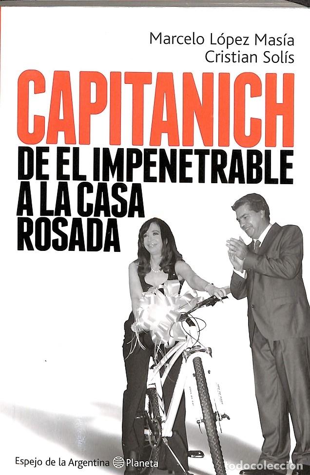Libros de segunda mano: CAPITANICH DE EL IMPENETRABLE A LA CASA ROSADA - L&Oacute;PEZ MAS&Iacute;A, MARCELO - Planeta Ediciones - 2014 - Foto 1