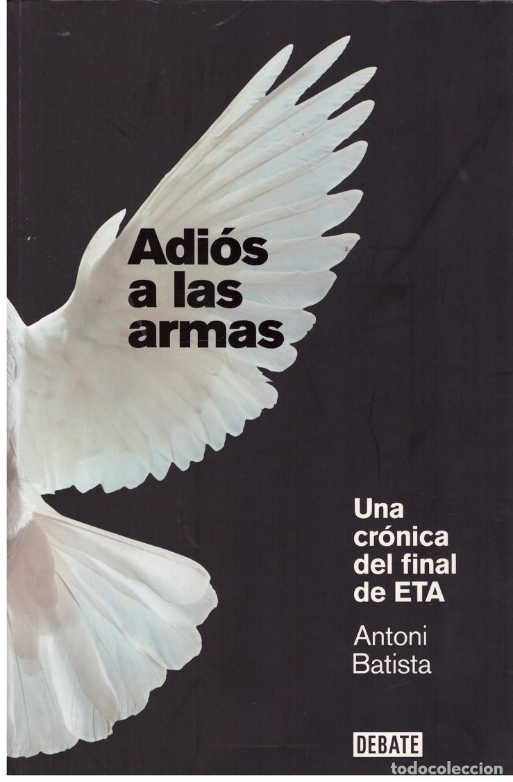 Libros de segunda mano: Adi&oacute;s a las armas: Una cr&oacute;nica del final de ETA - Antoni Batista - Debate
