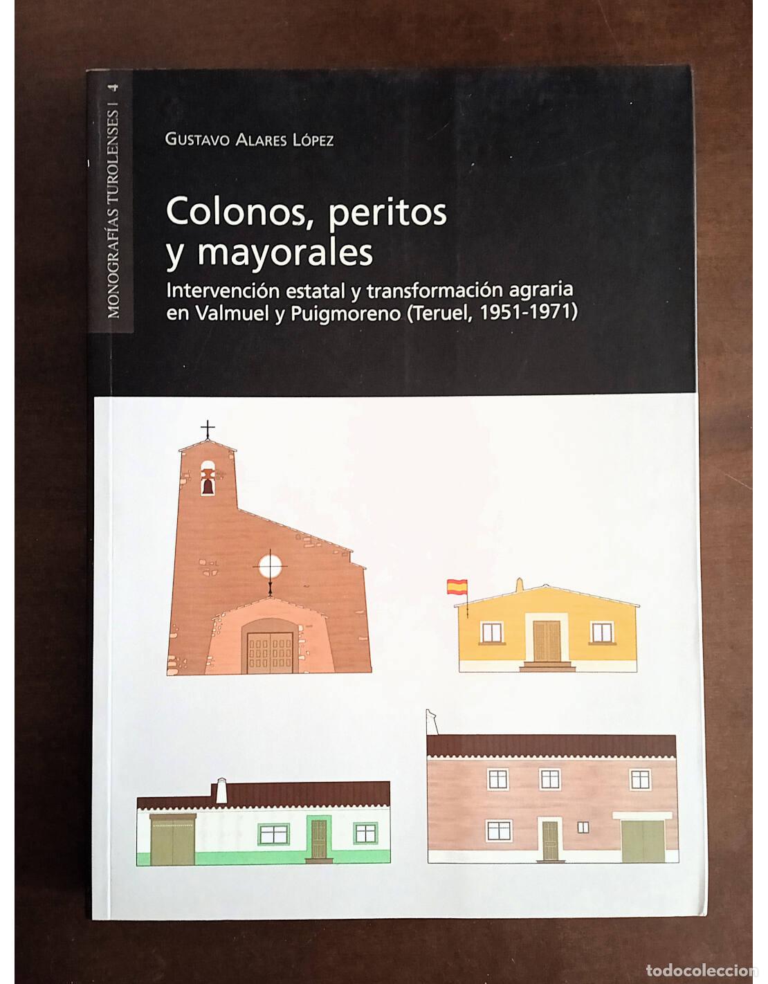 Second hand books: COLONOS, PERITOS Y MAYORALES: INTERVENCI&Oacute;N ESTATAL Y TRANSFORMACI&Oacute;N AGRARIA EN VALMUEL Y PUIGMORENO
