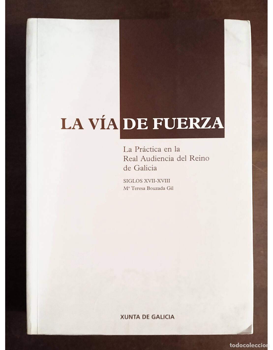 Gebrauchte B&uuml;cher: LA V&Iacute;A DE FUERZA: LA PR&Aacute;CTICA EN LA REAL AUDIENCIA DEL REINO DE GALICIA, SIGLOS XVII - XVIII. BOUZAD