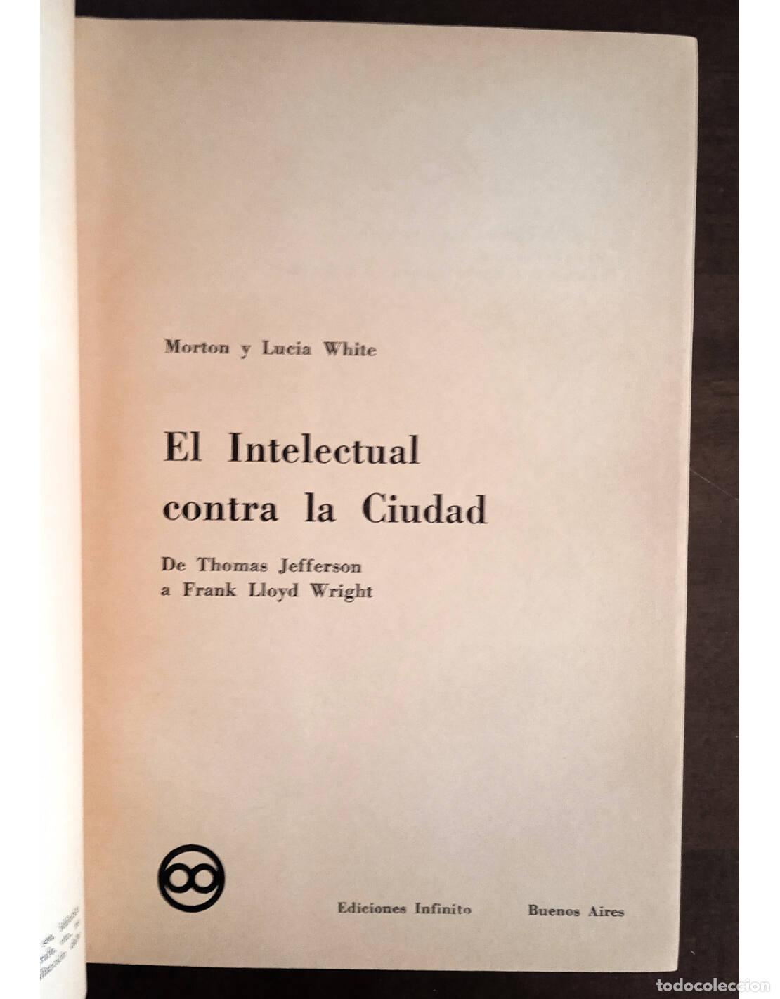 Libros de segunda mano: EL INTELECTUAL CONTRA LA CIUDAD. DE THOMAS JEFFERSON A FRANK LLOYD WRIGHT. WHITE, Morton y WHITE, Lu - Foto 2