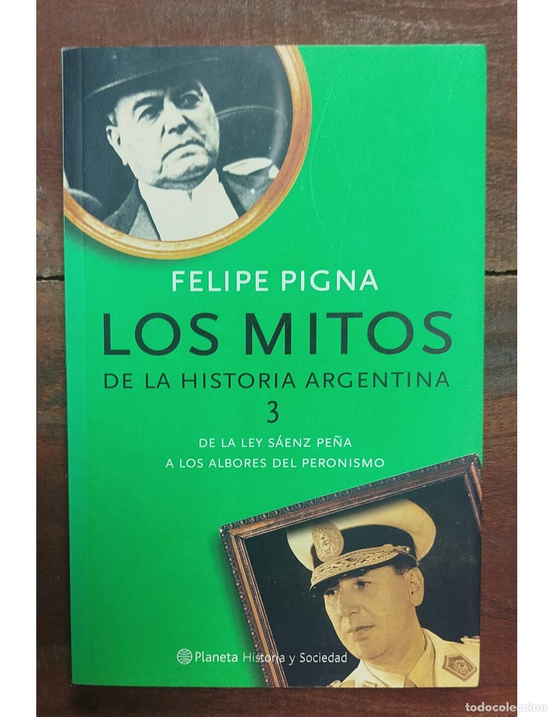 Libros de segunda mano: LOS MITOS DE LA HISTORIA ARGENTINA 3: DE LA LEY S&Aacute;ENZ PE&Ntilde;A A LOS ALBORES DEL PERONISMO. PIGNA, Felip