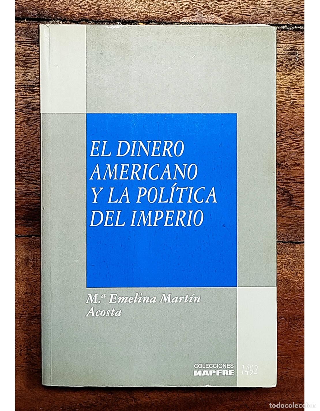Libros de segunda mano: EL DINERO AMERICANO Y LA POL&Iacute;TICA DEL IMPERIO. MART&Iacute;N ACOSTA, M&ordf;. Mapfre. 1992.