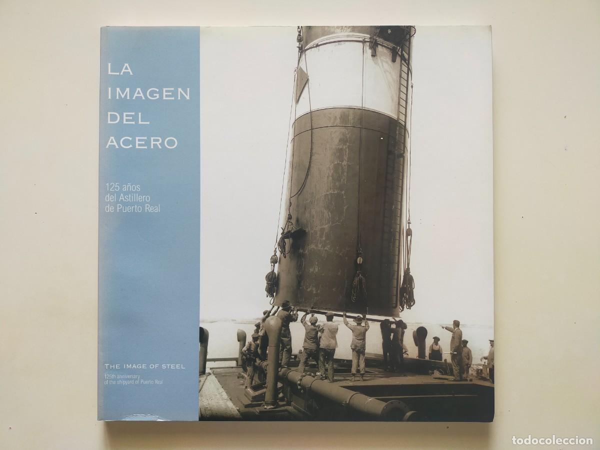 Libros de segunda mano: LA IMAGEN DEL ACERO. 125 A&ntilde;os del Astillero de Puerto Real - IZAR Astilleros de Puerto Real 2003