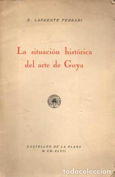 Libros de segunda mano: LA SITUACI&Oacute;N HIST&Oacute;RICA DEL ARTE DE GOYA. - LAFUENTE FERRARI, E.