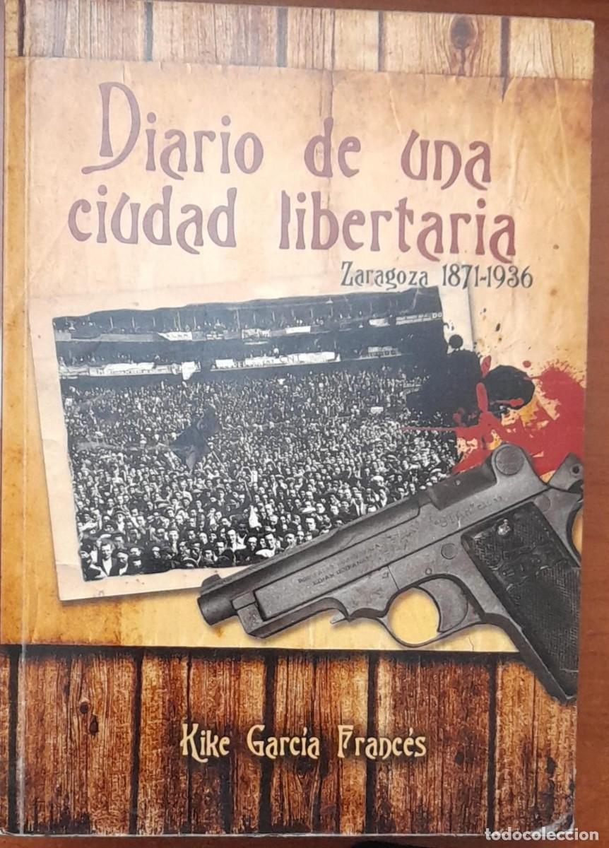 Libros de segunda mano: DIARIO DE UNA CIUDAD LIBERTARIA, ZARAGOZA 1871-1936, POR K. GARC&Iacute;A FRANC&Eacute;S, DE 2014