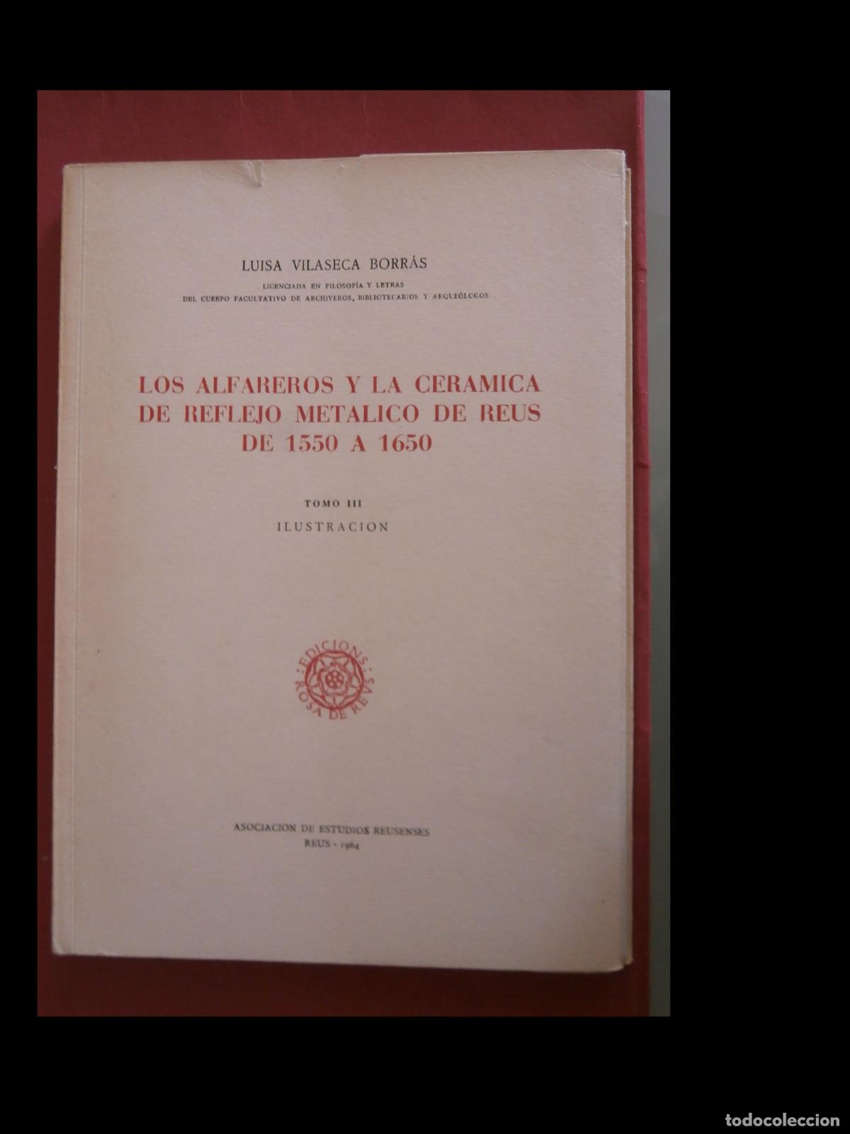 Livres d'occasion: Los Alfareros y la Cer&aacute;mica de reflejos met&aacute;licos de Reus de 1550 a 1650. L. vilaseca. T. III