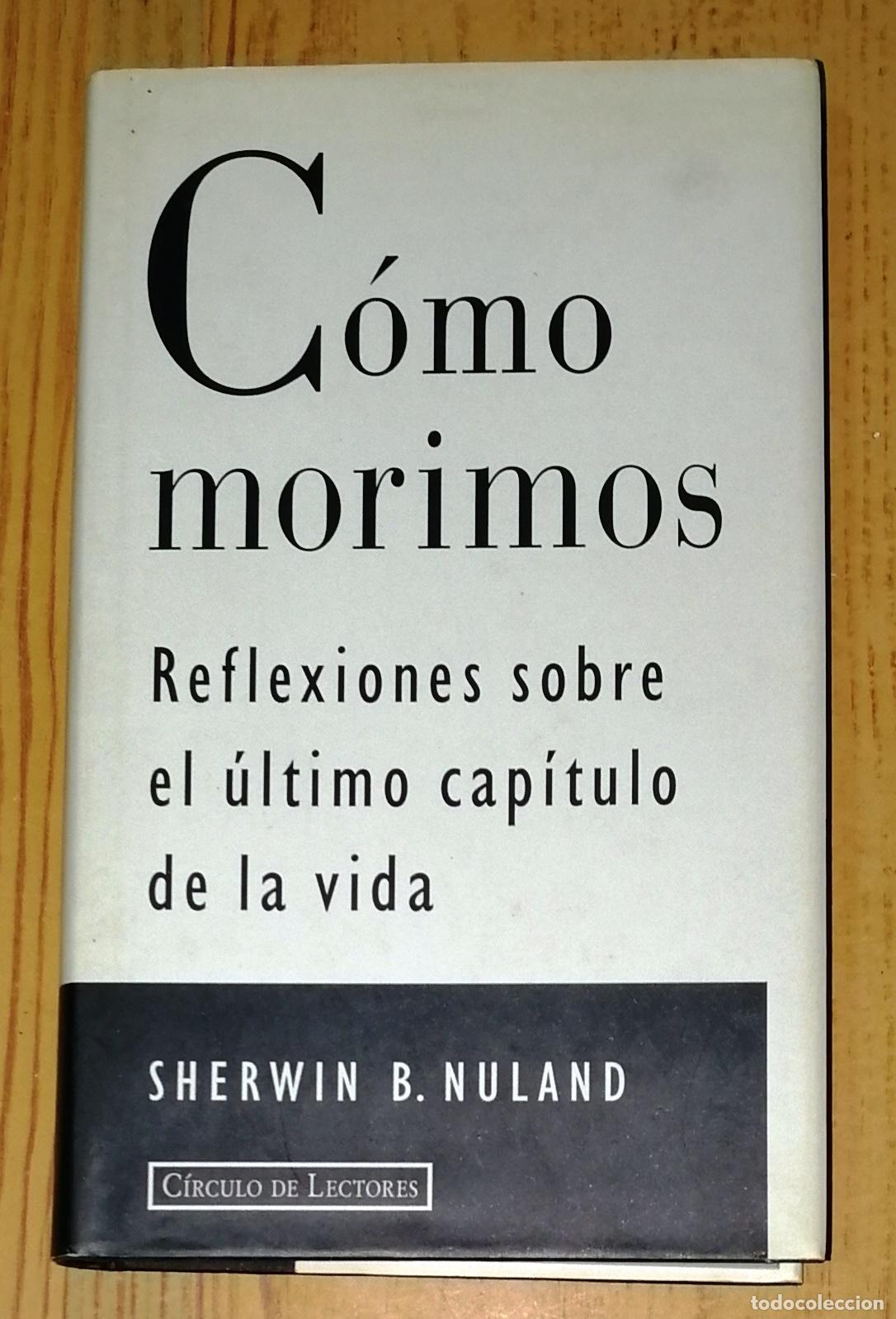 Libros de segunda mano: C&Oacute;MO MORIMOS : Reflexiones sobre el &uacute;ltimo cap&iacute;tulo de la vida / Sherwin B. Nuland. - C&iacute;rculo de Lec - Foto 1
