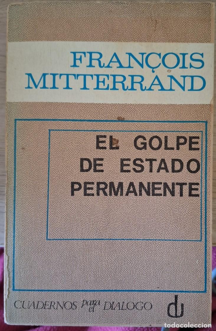 Libros de segunda mano: EL GOLPE DE ESTADO PERMANENTE. - MITTERRAND, Fran&ccedil;ois. - Foto 1