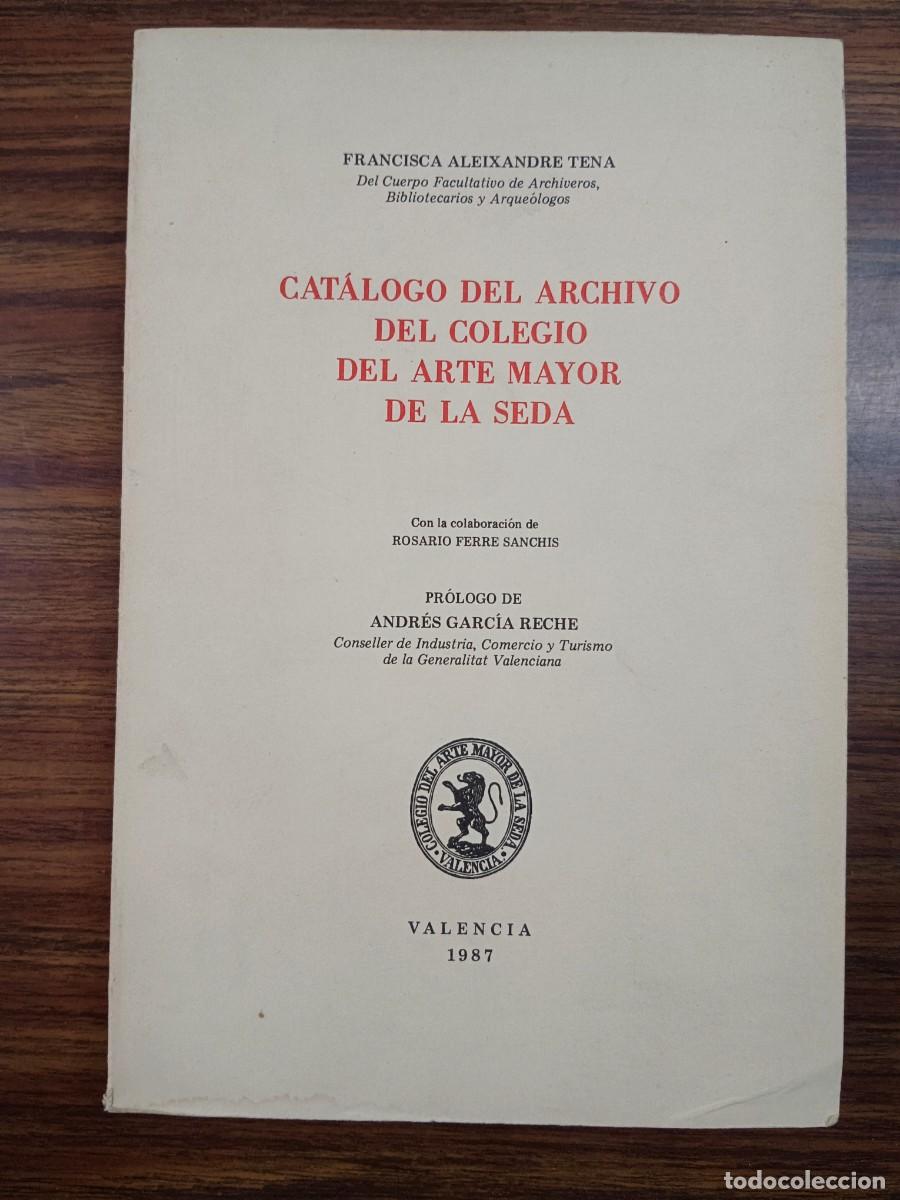 Libros de segunda mano: CATALOGO DEL ARCHIVO DEL COLEGIO DEL ARTE MAYOR DE LA SEDA - Francisca Aleixandre Tena