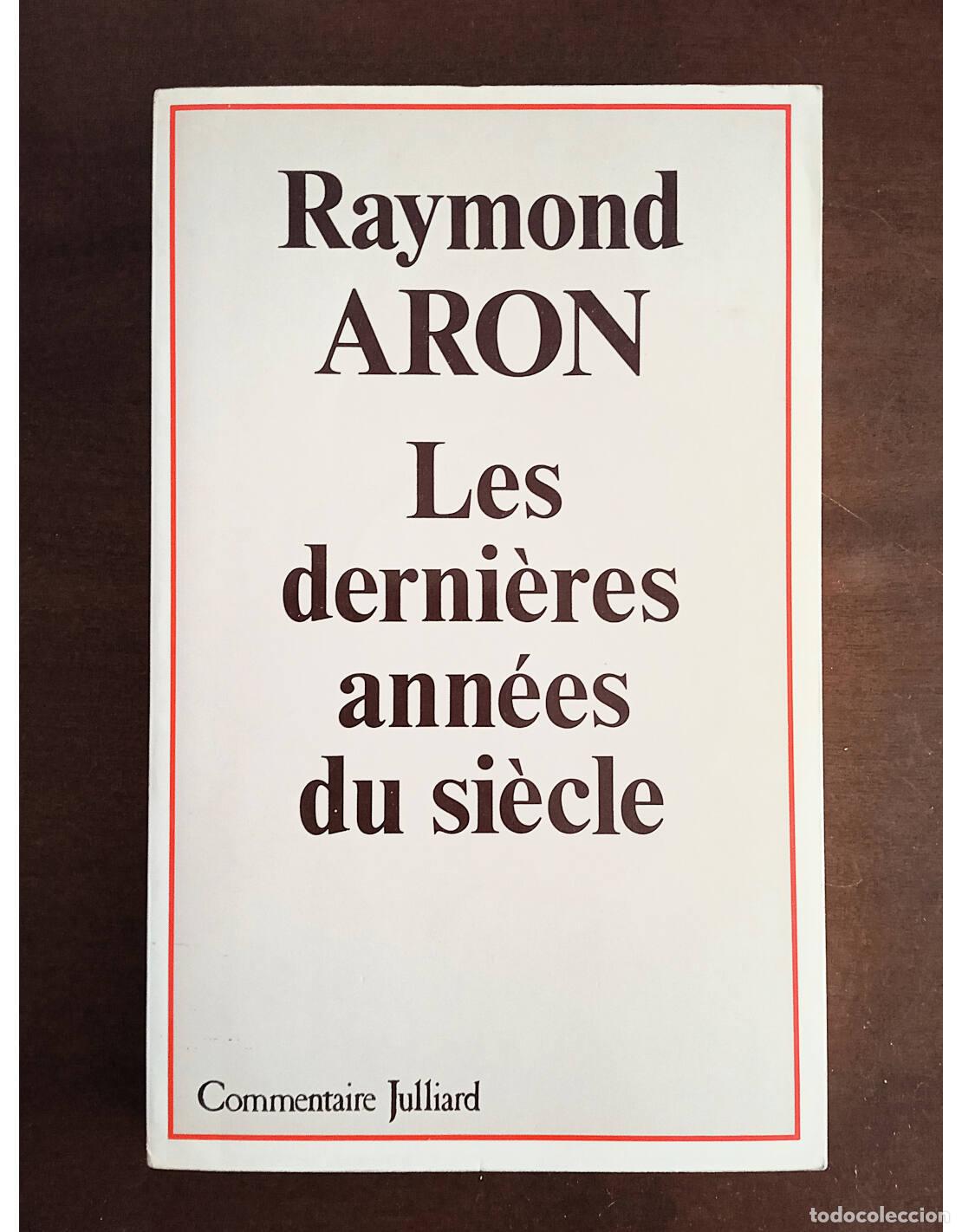 Libri di seconda mano: LES DERNI&Egrave;RES ANN&Eacute;ES DU SI&Egrave;CLE. ARON, Raymond. Ediciones Juillard. 1984.