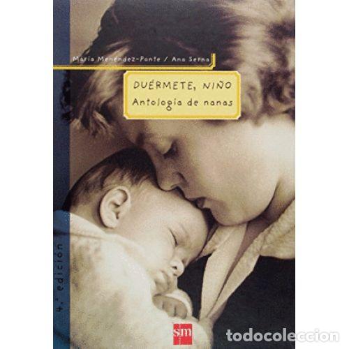 Libros de segunda mano: DU&Eacute;RMETE NI&Ntilde;O(ANTOLOG&Iacute;A de NANAS) - MAR&Iacute;A MEN&Eacute;NDEZ PONTE/ANA SERNA - Sin Especificar