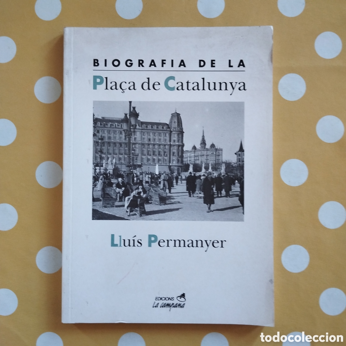 Libros de segunda mano: LLU&Iacute;S PERMANYER BIOGRAFIA DE LA PLA&Ccedil;A DE CATALUNYA EDICIONS LA CAMPANA 1995
