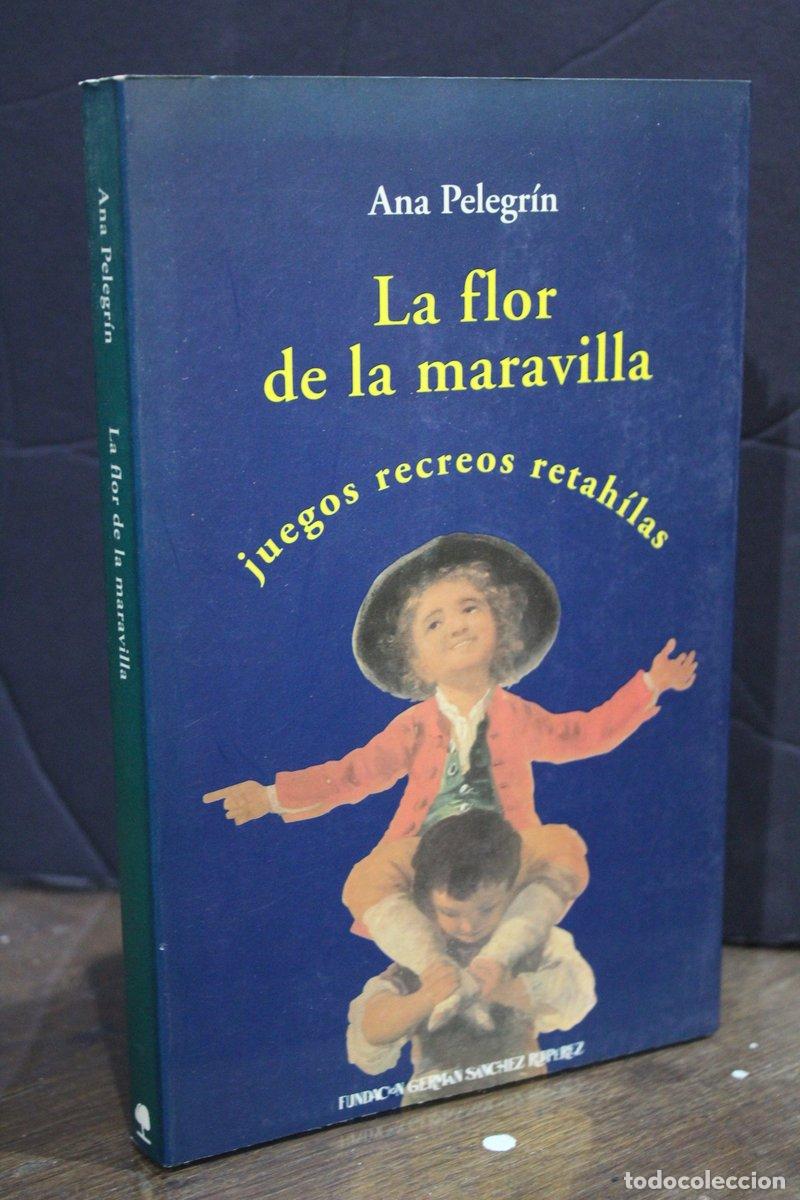 Libri di seconda mano: La flor de la maravilla. Juego, recreos, retah&iacute;las - Pelegr&iacute;n, Ana.