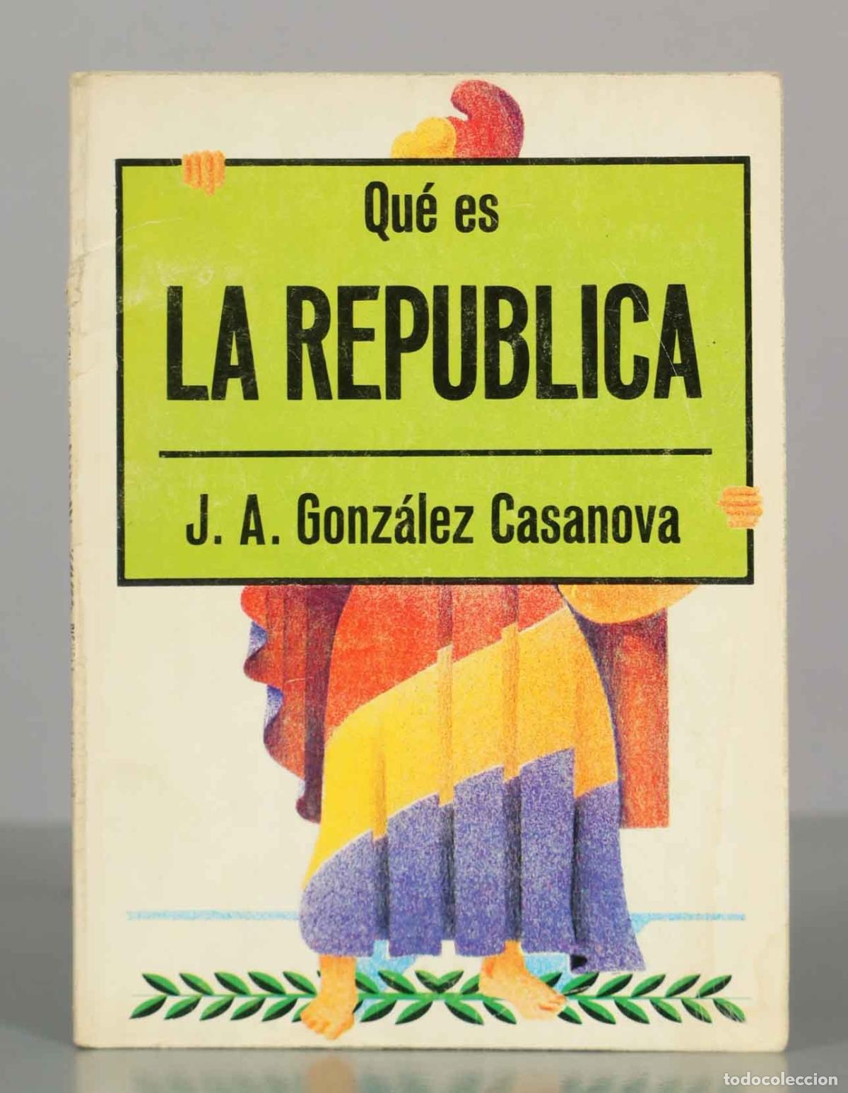 Libros de segunda mano: Qu&eacute; es LA REPUBLICA. J. A. Gonz&aacute;lez Casanova. - Foto 1