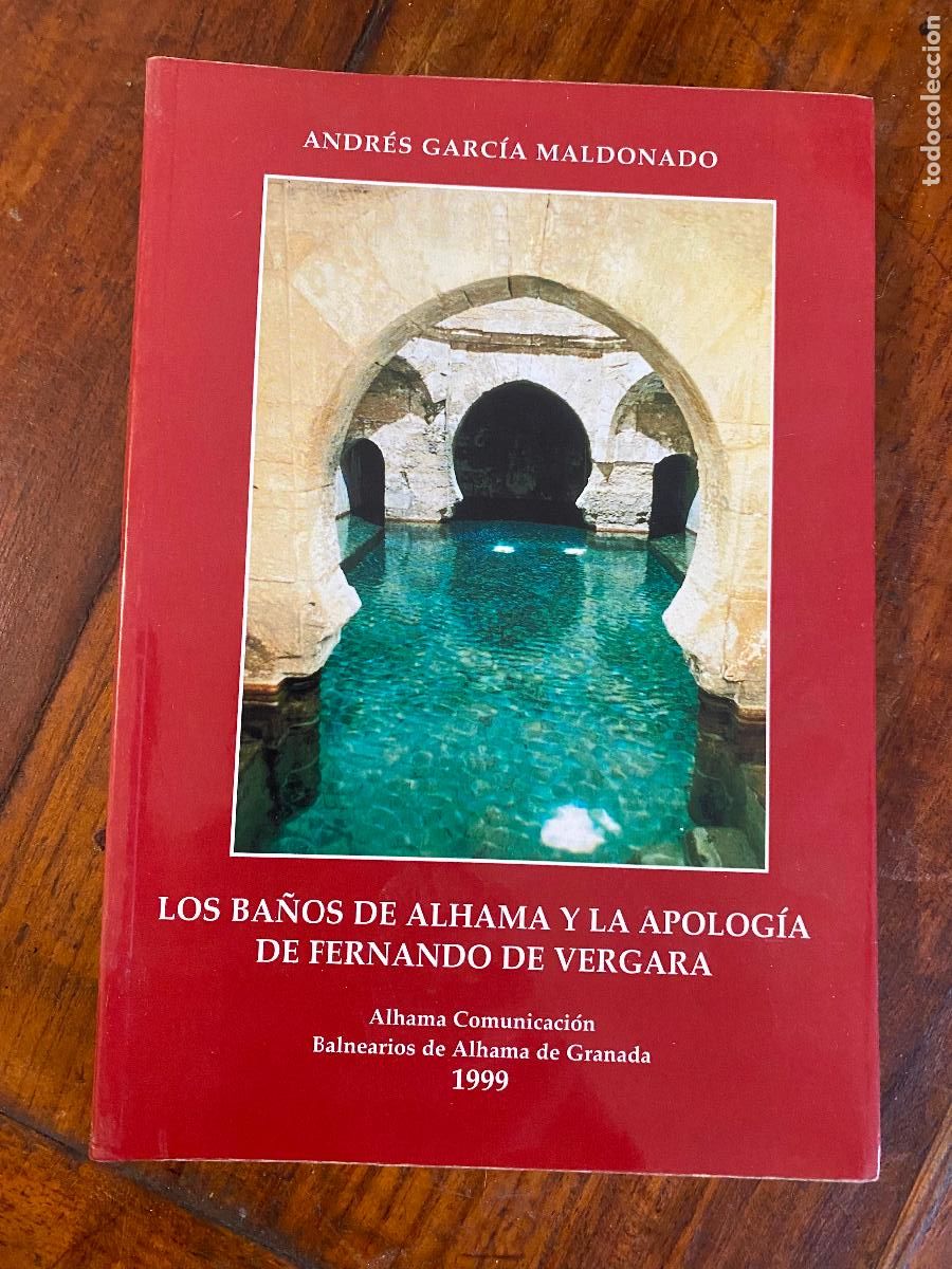 Libros de segunda mano: LOS BA&Ntilde;OS DE ALHAMA DE GRANADA Y LA APOLOG&Iacute;A DE FERNANDO DE VERGARA - ANDR&Eacute;S GARC&Iacute;A MALDONADO