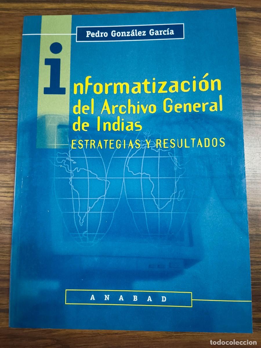 Libri di seconda mano: INFORMATIZACION DEL ARCHIVO GENERAL DE INDIAS - ESTRATEGIAS Y RESULTADOS - Pedro Gonzalez Garcia