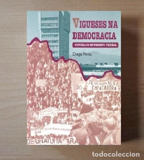 Libri di seconda mano: VIGUESES NA DEMOCRACIA. HISTORIA DO MOVEMENTO VECI&Ntilde;AL. DIEGO PEREZ. VIGO. GALICIA.
