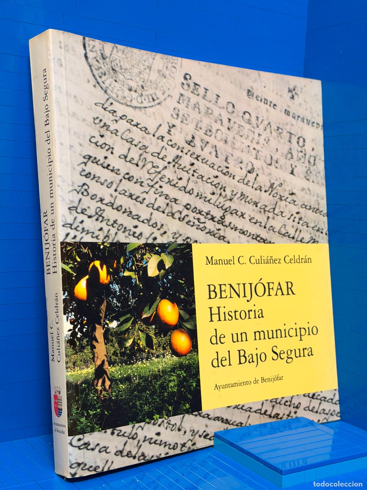 Livres d'occasion: BENIJOFAR - HISTORIA DE UN MUNICIPIO DEL BAJO SEGURA &ndash; 2007 &ndash; MANUEL C. CULIA&Ntilde;EZ CELDRAN