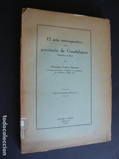 Libros de segunda mano: EL ARTE RETROSPECTIVO DE LA PROVINCIA DE GUADALAJARA FRANCISCO LAYNA SERRANO 1941