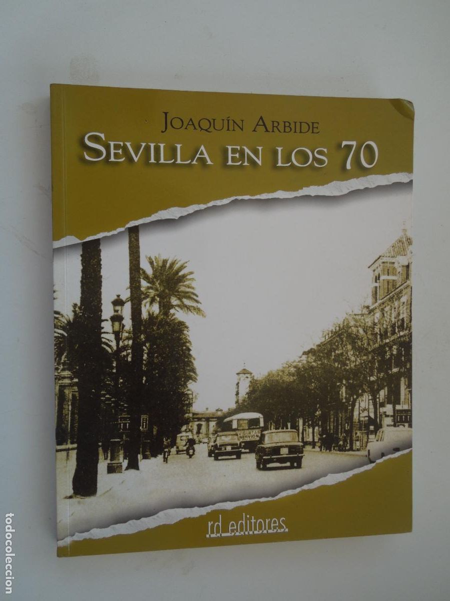 Libros de segunda mano: SEVILLA EN LOS A&Ntilde;OS 70 JOSE ARBIDE - RD EDITORES -2005