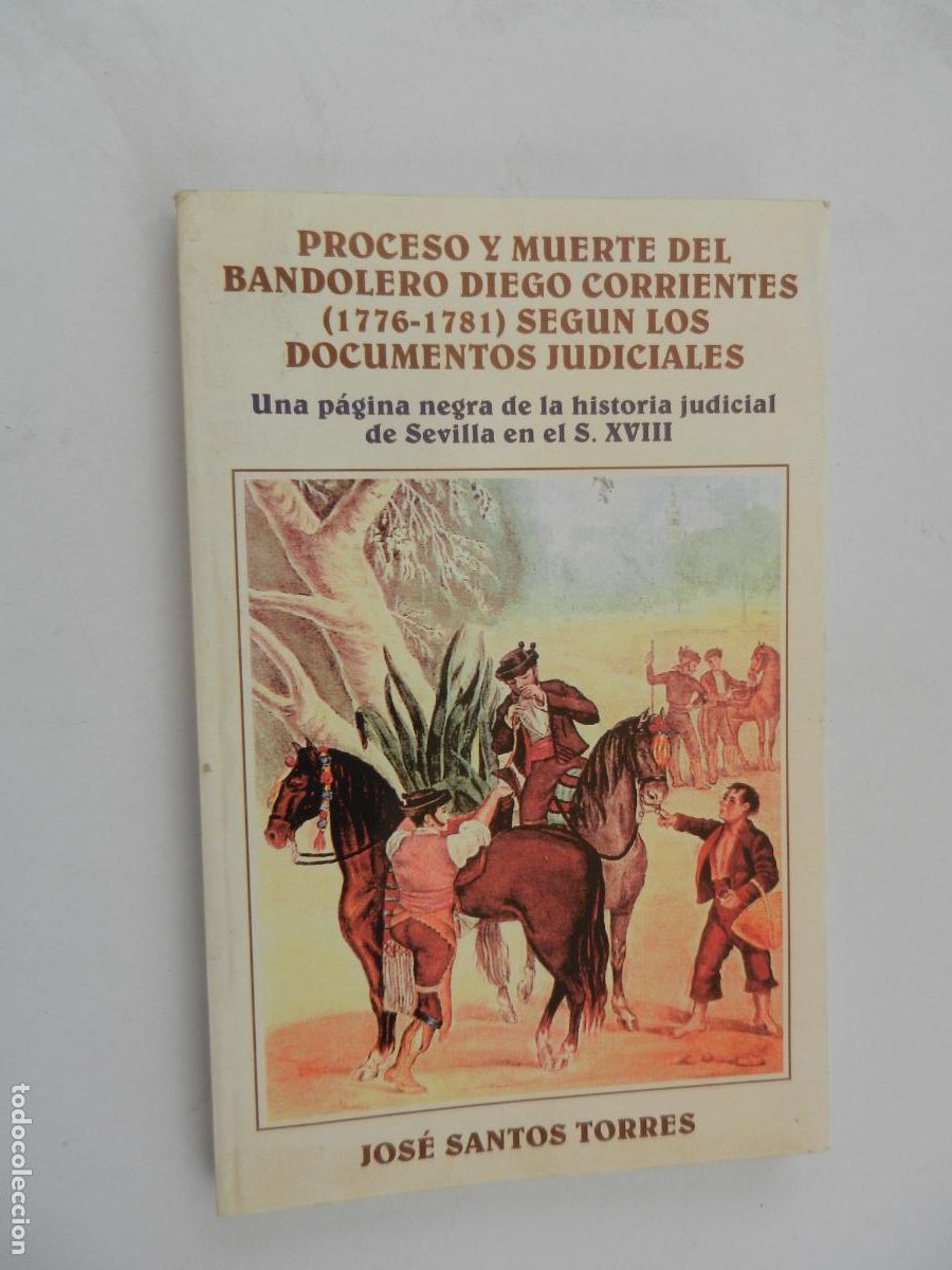 Libros de segunda mano: PROCESO Y MUERTE DEL BANDOLERO DIEGO CORRIENTES (1776-1781)-JOS&Eacute; SANTOS TORRES-SEVILLA 1999.