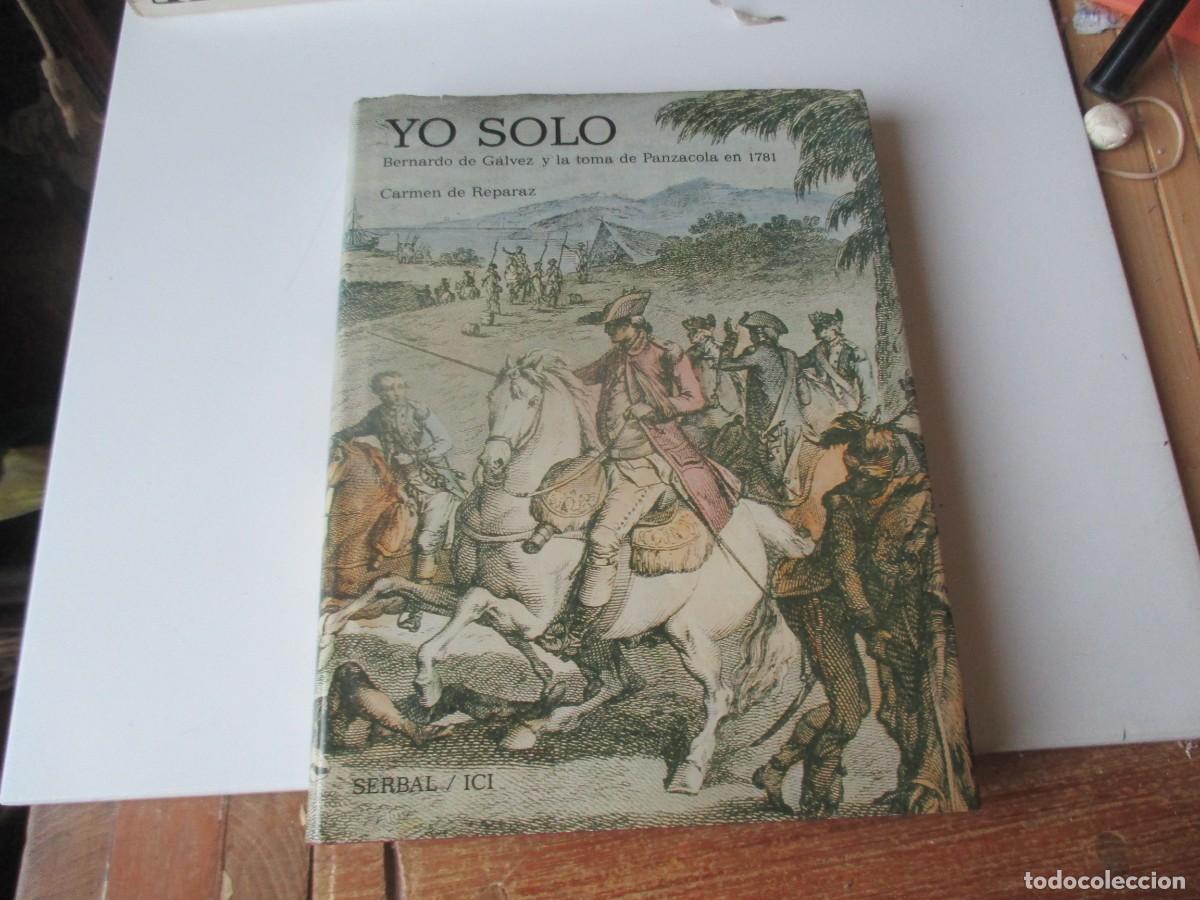 Libros de segunda mano: CARMEN DE REPARAZ Yo solo. Bernardo de G&aacute;lvez y la toma de Panzacola en 1781 W39649