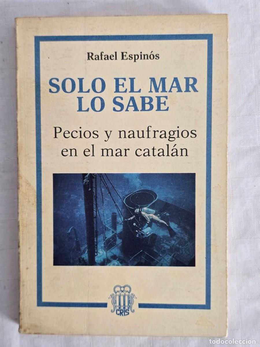Libros de segunda mano: Libro - Solo El Mar Lo Sabe - Rafael Espin&oacute;s. Precios y Naufragios En El Mar Cat&aacute;n.