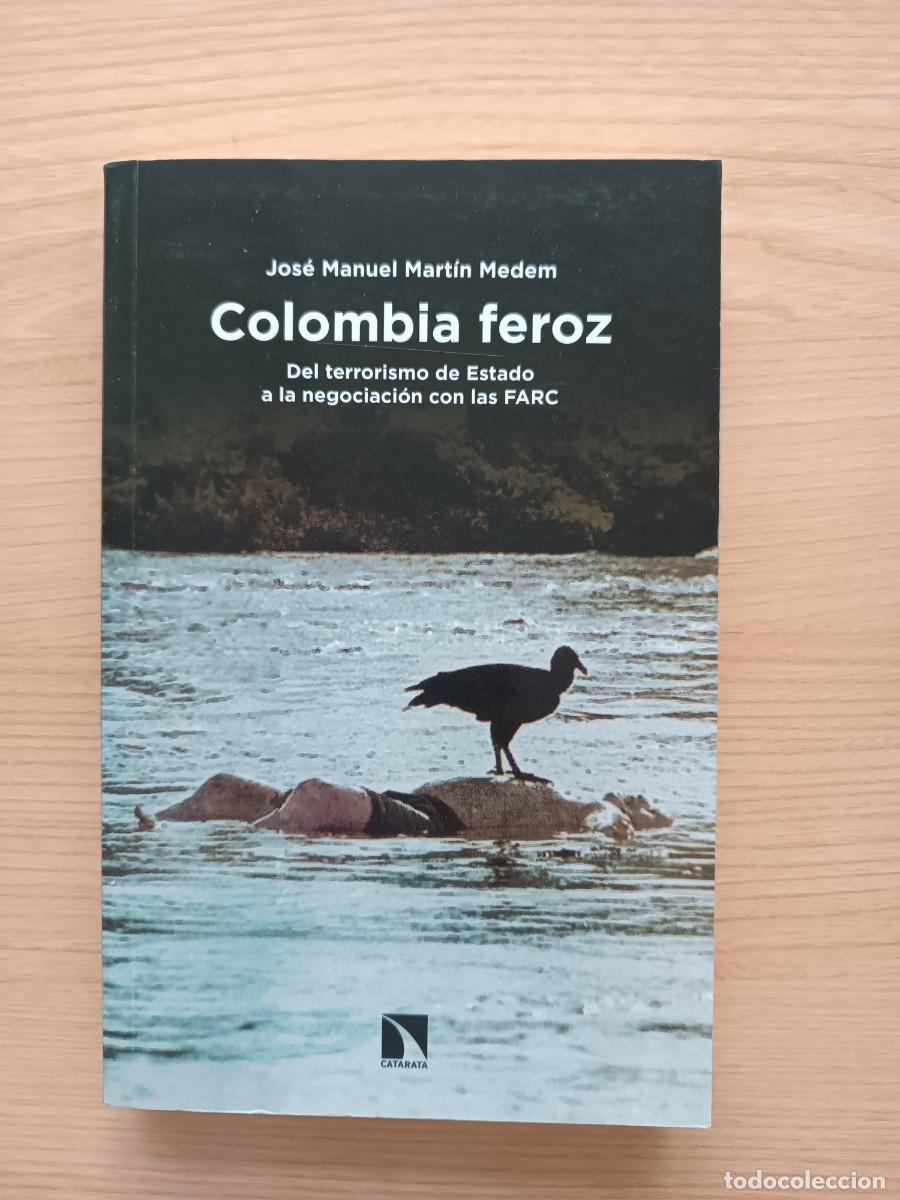 Libros de segunda mano: Colombia feroz. Del terrorismo de Estado a la negociaci&oacute;n con las FARC - Jos&eacute; Manuel Mart&iacute;n Medem