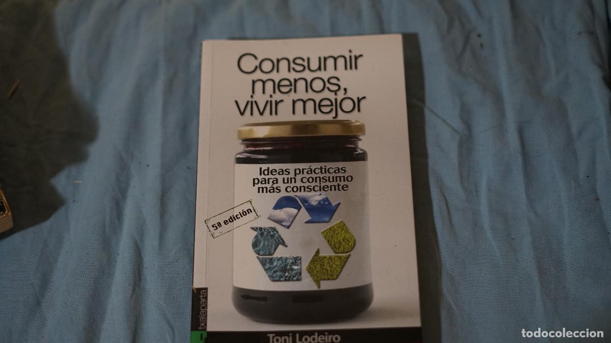 Libros de segunda mano: Toni Lodeiro - Consumir menos vivir mejor - Ideas pr&aacute;cticas para un consumo m&aacute;s consciente