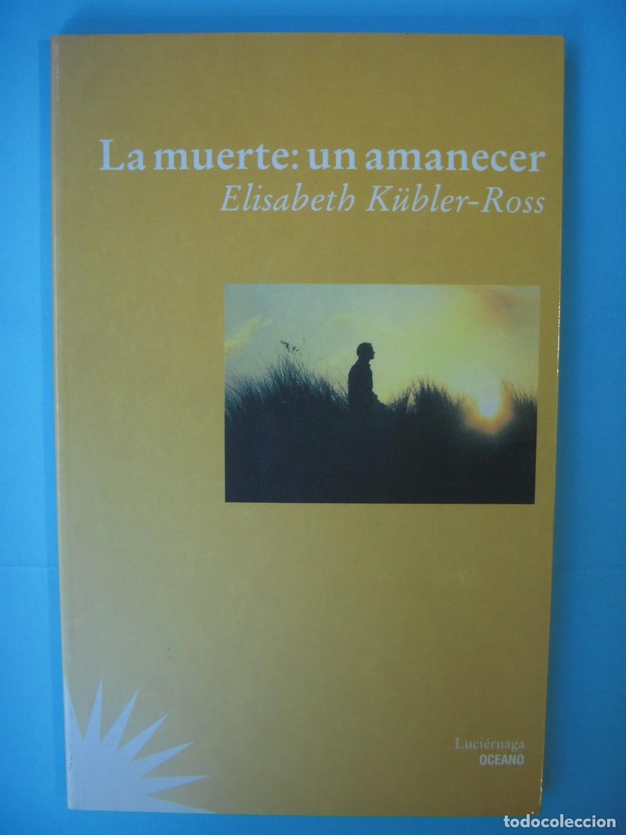 Libros de segunda mano: LA MUERTE: UN AMANECER - ELISABETH KUBLER-ROSS - EDITORIAL OCEANO, 1998 (EN BUEN ESTADO)