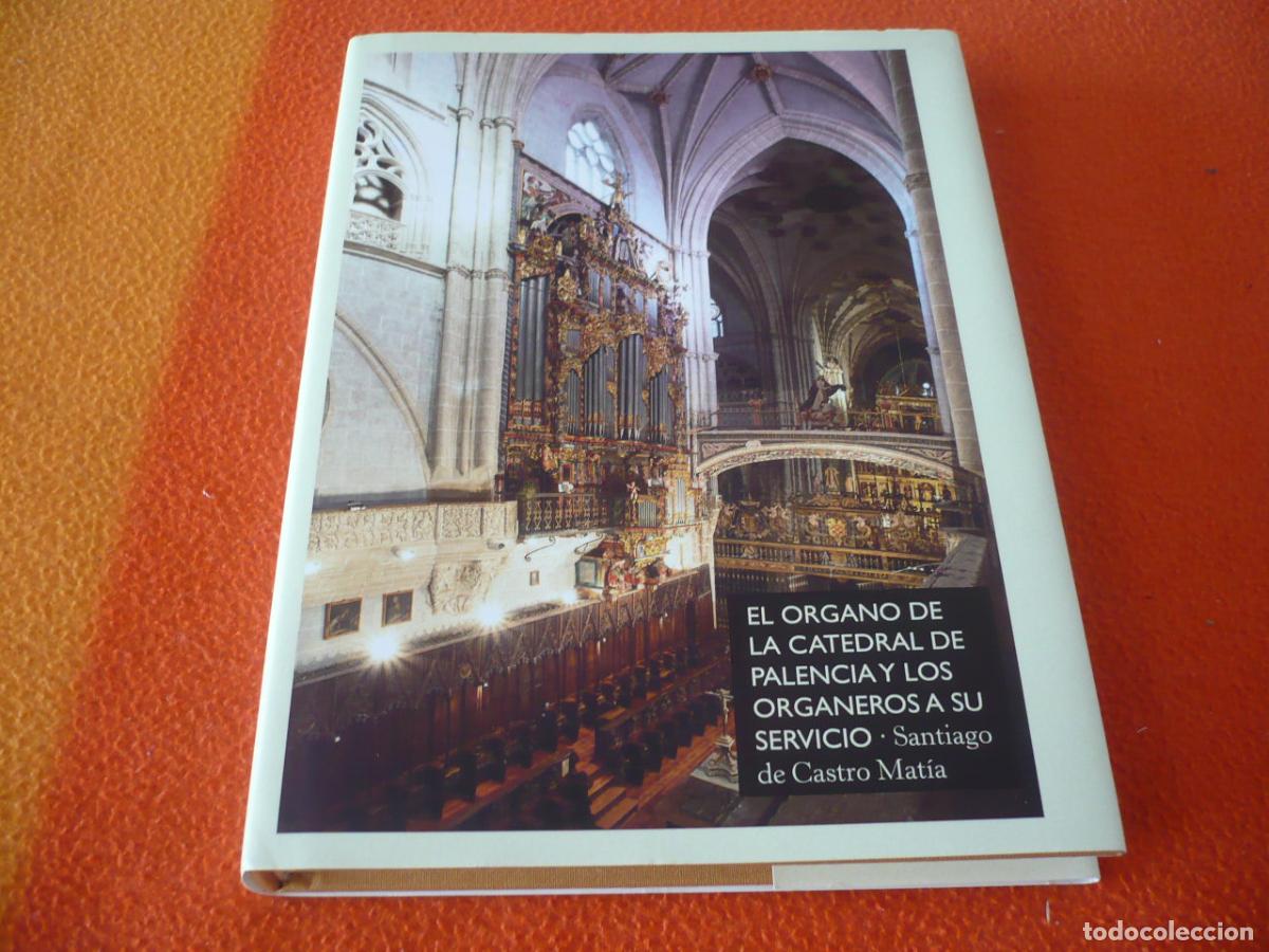 Libros de segunda mano: EL ORGANO DE LA CATEDRAL DE PALENCIA Y LOS ORGANEROS A SU SERVICIO ( SANTIAGO DE CASTRO ) HISTORIA