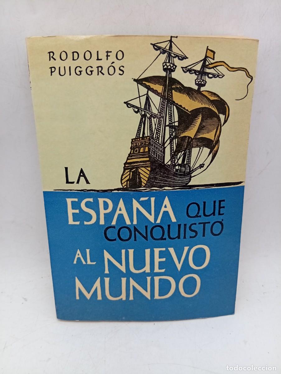 Libros de segunda mano: LA ESPA&Ntilde;A QUE CONNQUISTO AL NUEVO MUNDO. RODOLFO PUIGGR&Oacute;S. 1974. PAGS: 215.