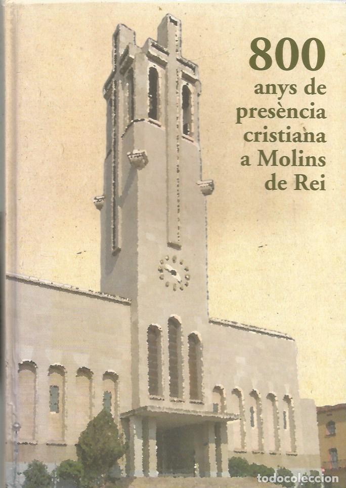 Libros de segunda mano: 800 ANYS DE PRESENCIA CRISTIANA A MOLINS DE REI-PARR&Ograve;QUIA DE SANT MIQUEL ARC&Agrave;NGEL DE MOLINS DE REI