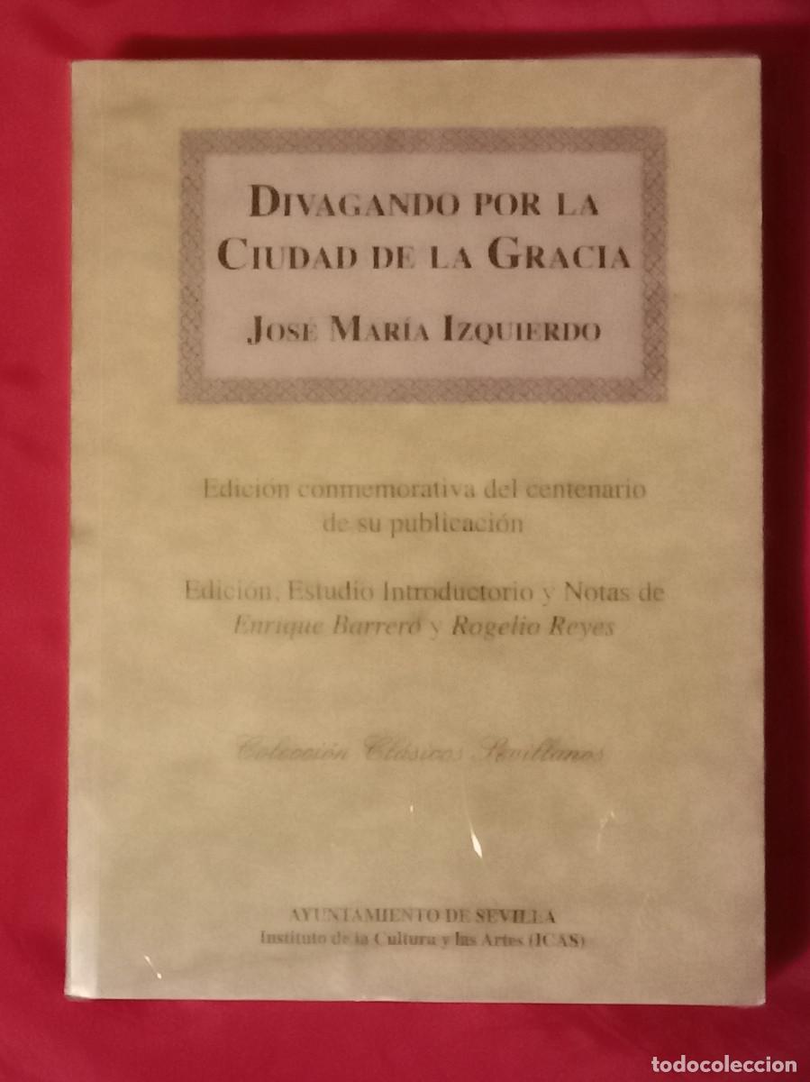 Libros de segunda mano: Divagando por la Ciudad de la Gracia - Jos&eacute; Mar&iacute;a Izquierdo - Edit. Ayuntamiento de Sevilla, 2014