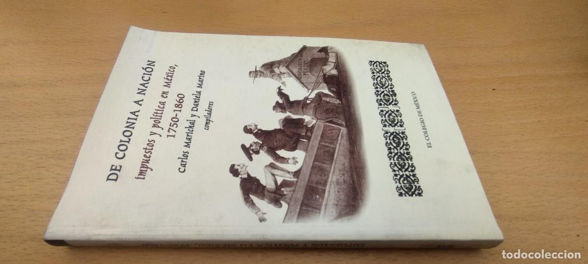 Libros de segunda mano: DE COLONIA A NACION IMPUESTOS Y POLITICA EN MEXICO 1750-1860/MARICHAL MARINO /KARA 02/COLEGIO