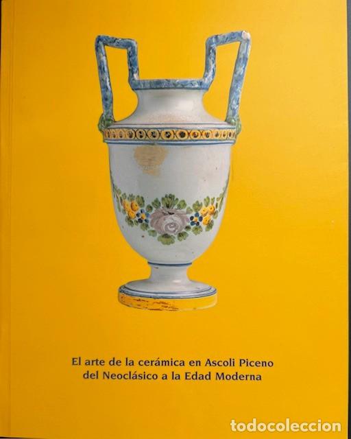 Libros de segunda mano: EL ARTE DE LA CER&Aacute;MICA EN ASCOLI PICENO - DEL NEOCLASICO A LA EDAD MODERNA