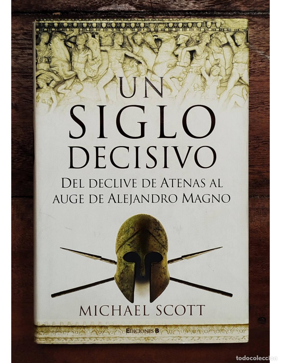 Livros em segunda m&atilde;o: UN SIGLO DECISIVO: DEL DECLIVE DE ATENAS AL AUGE DE ALEJANDRO MAGNO. SCOTT, Michael. Ediciones B. 20