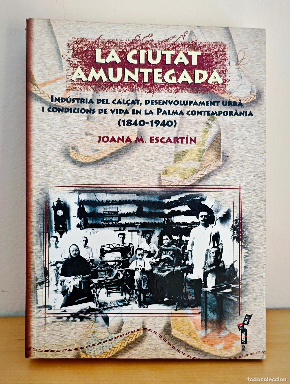 Libros de segunda mano: LA CIUTAT AMUNTEGADA, INDUSTRIA CAL&Ccedil;AT (1840-1940) - 2001 - JOANA M. ESCART&Iacute;N