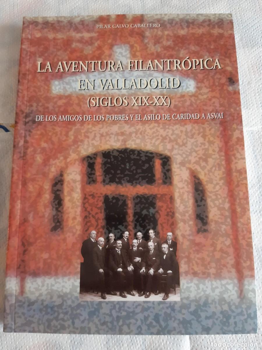 Libros de segunda mano: LA AVENTURA FILANTR&Oacute;PICA EN VALLADOLID (SIGLO XIX-XX) : DE LOS AMIGOS DE LOS POBRES PILAR CALVO CAB