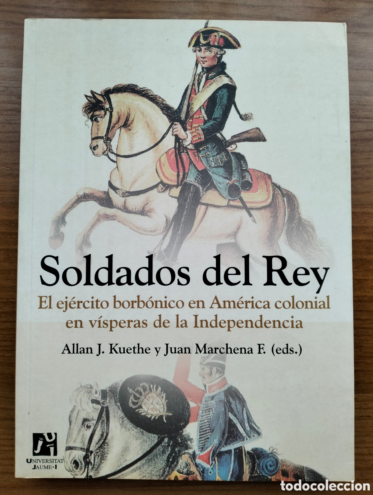 Libros de segunda mano: SOLDADOS DEL REY El ej&eacute;rcito borb&oacute;nico en Am&eacute;rica colonial... / Kuethe + Marchena / U. Jaume I, 2005