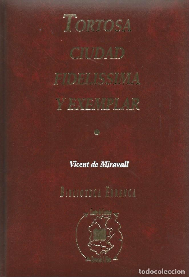 Libros de segunda mano: TORTOSA CIUDAD FIDELISSIMA Y EXEMPLAR - VICENT DE MIRAVALL - FACSIMIL