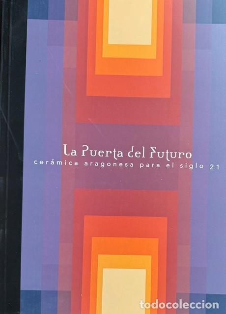 Libros de segunda mano: LA PUERTA DEL FUTURO - CER&Aacute;MICA ARAGONESA PARA EL SIGLO 21