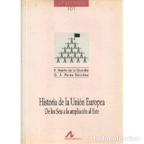 Libros de segunda mano: HISTORIA de la UNI&Oacute;N EUROPEA: de los SEIS a la AMPLIACI&Oacute;N al ESTE - MART&Iacute;N de la GUARDIA, RICARDO...