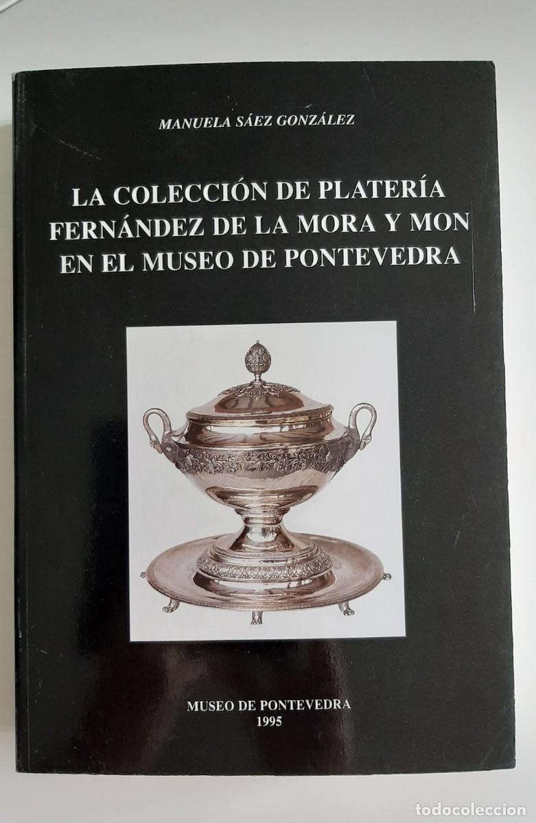 Libros de segunda mano: La colecci&oacute;n de plater&iacute;a Fern&aacute;ndez de la Mora y Mon en el Museo de Pontevedra (1995) &ndash; 646 p&aacute;gs.