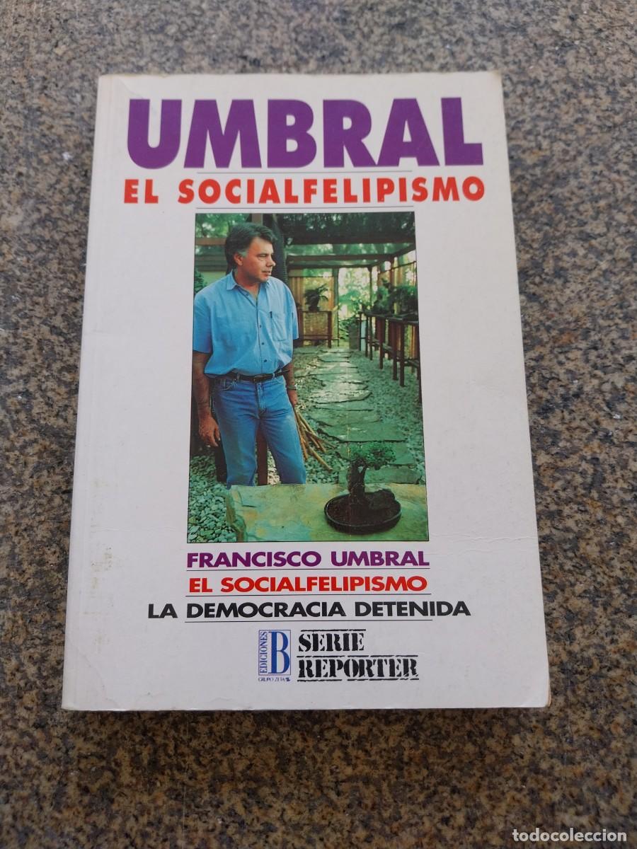 Libros de segunda mano: EL SOCIALFELIPISMO -- FRANCISCO UMBRAL -- EDICIONES B 1991 --