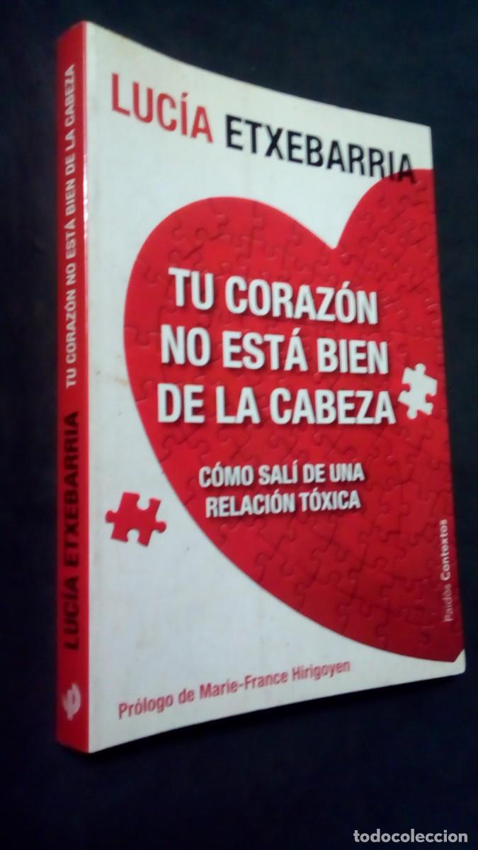 Libros de segunda mano: TU CORAZ&Oacute;N NO EST&Aacute; BIEN DE LA CABEZA , c&oacute;mo sal&iacute; de una relaci&oacute;n t&oacute;xica - luc&iacute;a etxebarria -