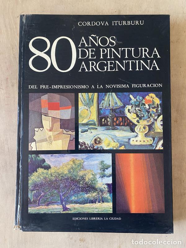 Libros de segunda mano: 80 a&ntilde;os de pintura argentina - Cordova Iturburu
