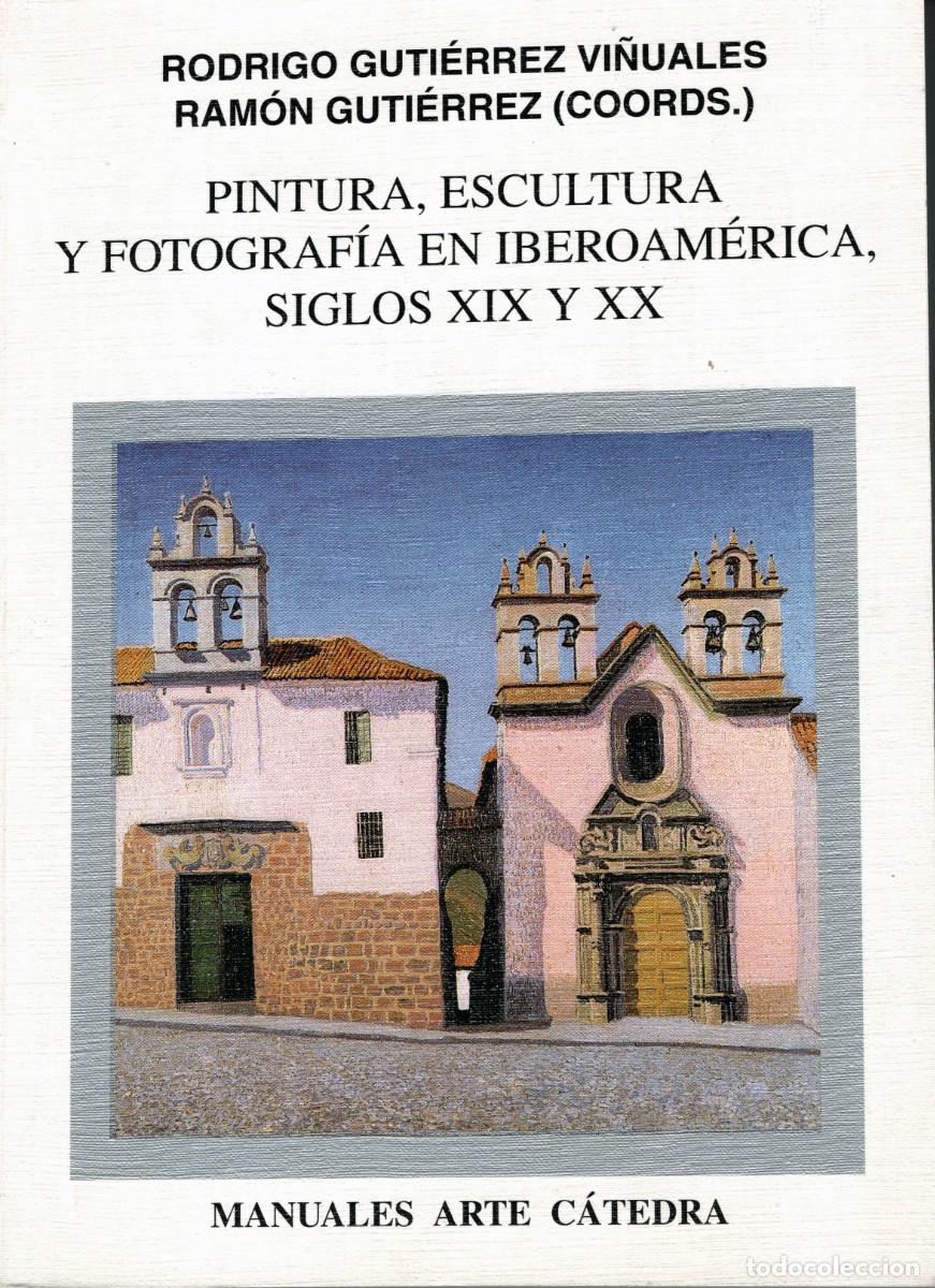 Libros de segunda mano: PINTURA, ESCULTURA Y FOTOGRAF&Iacute;A EN IBEROAM&Eacute;RICA, siglos XIX y XX. R. Guti&eacute;rrez V. y R. Guti&eacute;rrez