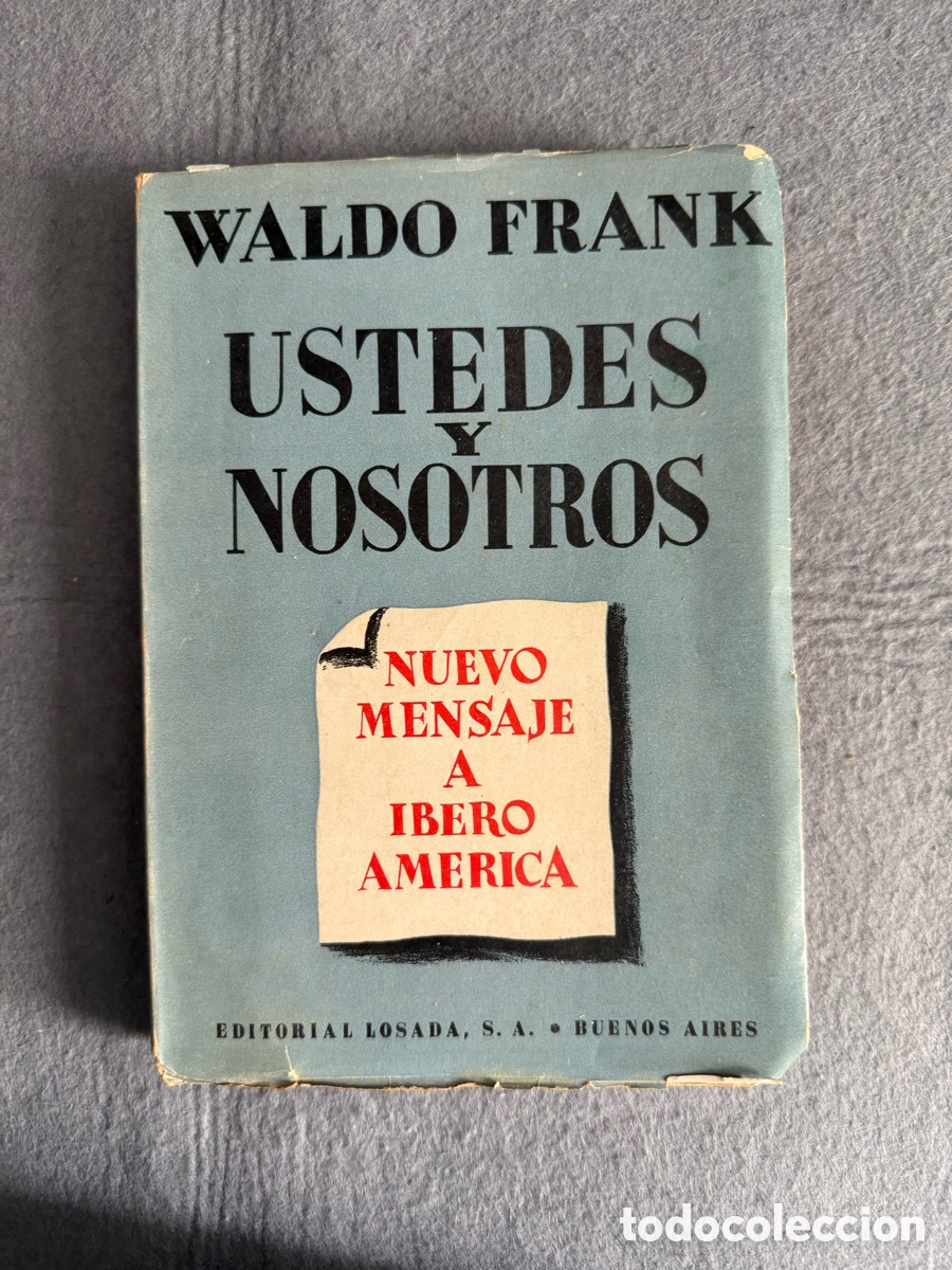 Libros de segunda mano: USTEDES Y NOSOTROS NUEVO MENSAJE A IBERO AMERICA POR WALDO FRANK EDITORIAL LOSADA 1946